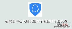qq安全中心人脸识别不了验证不了怎么办