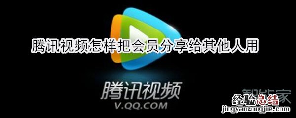 腾讯视频怎样把会员分享给其他人用