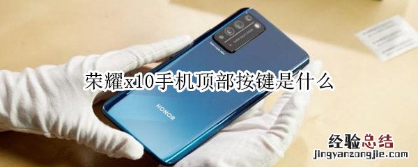 荣耀x10手机顶部按键是什么