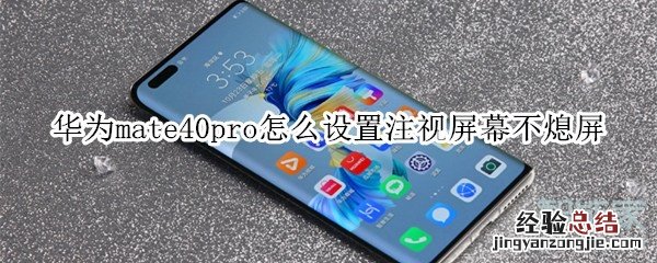 华为mate40pro怎么设置注视屏幕不熄屏