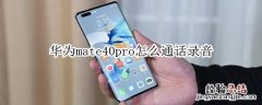 华为mate40pro怎么通话录音