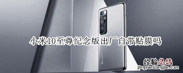 小米10至尊纪念版出厂自带贴膜吗