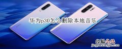 华为p30怎么删除本地音乐