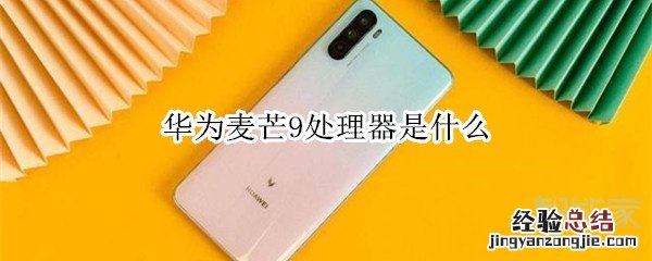 华为麦芒9处理器是什么