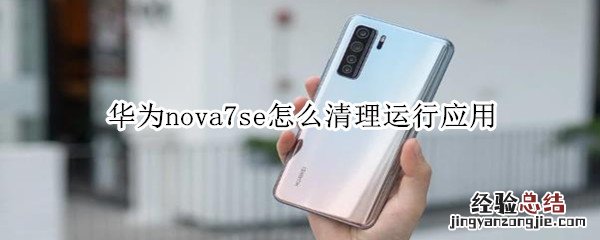 华为nova7se怎么清理运行应用