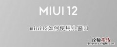 miui12如何使用小窗口