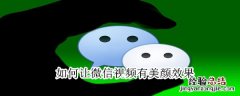 如何让微信视频有美颜效果