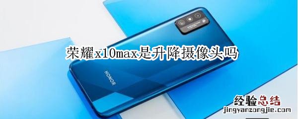 荣耀x10max是升降摄像头吗
