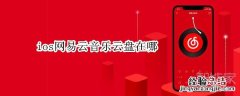 ios网易云音乐云盘在哪