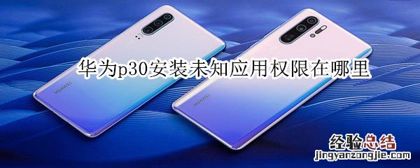 华为p30安装未知应用权限在哪里