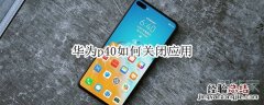 华为p40如何关闭应用