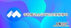 手机腾讯会议可以共享屏幕吗