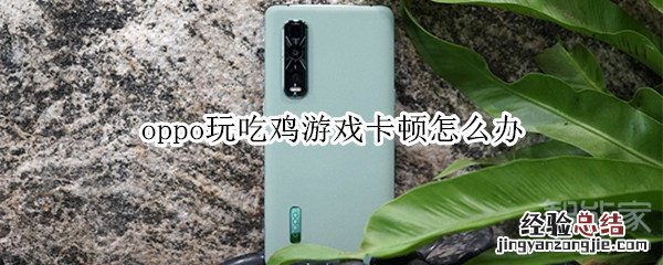 oppo玩吃鸡游戏卡顿怎么办