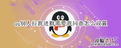 qq别人拉我进群需要我同意怎么设置
