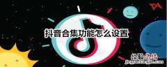 抖音合集功能怎么设置