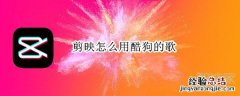 剪映怎么用酷狗的歌