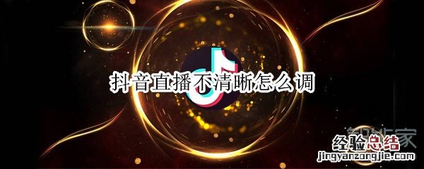 抖音直播不清晰怎么调