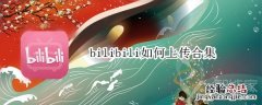bilibili如何上传合集